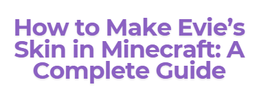 How to Make Evie’s Skin in Minecraft: A Complete Guide